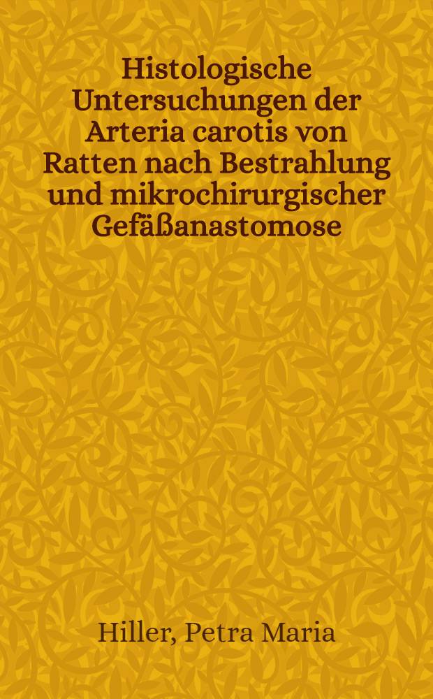 Histologische Untersuchungen der Arteria carotis von Ratten nach Bestrahlung und mikrochirurgischer Gef&auml;&szlig;anastomose : Inaug.-Diss