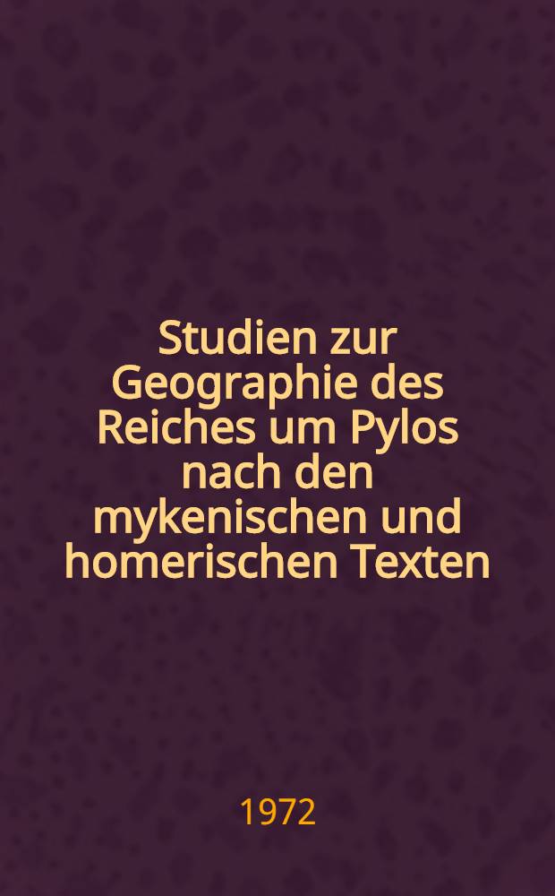 Studien zur Geographie des Reiches um Pylos nach den mykenischen und homerischen Texten