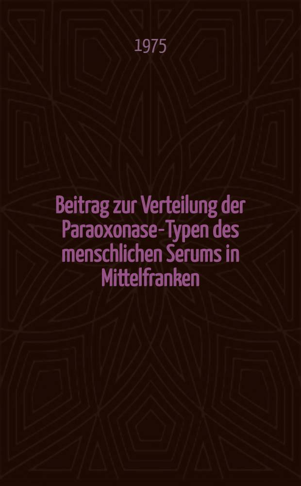 Beitrag zur Verteilung der Paraoxonase-Typen des menschlichen Serums in Mittelfranken : Inaug.-Diss. ... der Med. Fak. der ... Univ. Erlangen-Nürnberg