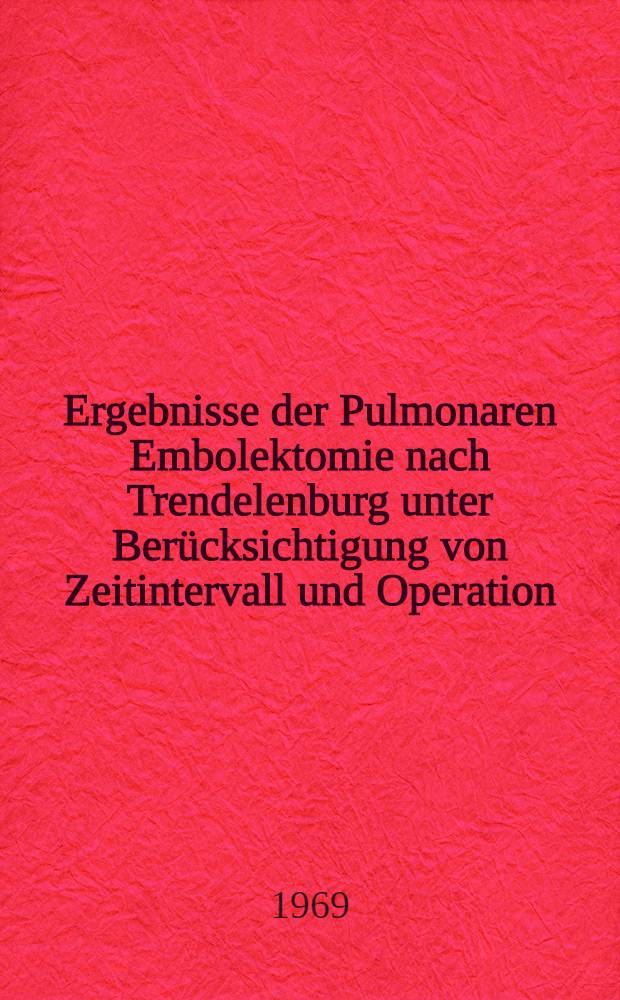 Ergebnisse der Pulmonaren Embolektomie nach Trendelenburg unter Ber&uuml;cksichtigung von Zeitintervall und Operation : Inaug.-Diss. ... der ... Med. Fakult&auml;t der ... Univ. zu Bonn