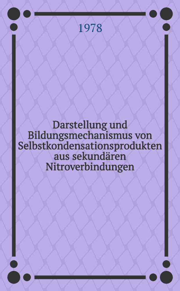 Darstellung und Bildungsmechanismus von Selbstkondensationsprodukten aus sekundären Nitroverbindungen : Diss
