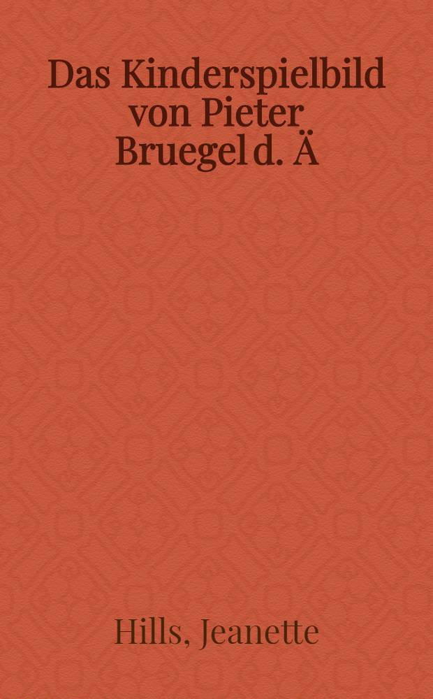 Das Kinderspielbild von Pieter Bruegel d. &Auml; (1560). Die volkskundliche Erschliessung der Bilder Pieter Bruegels in &Ouml;sterreich