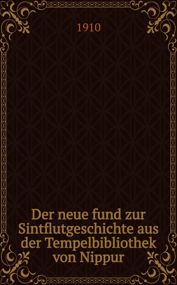 Der neue fund zur Sintflutgeschichte aus der Tempelbibliothek von Nippur : Mit 6 Abb