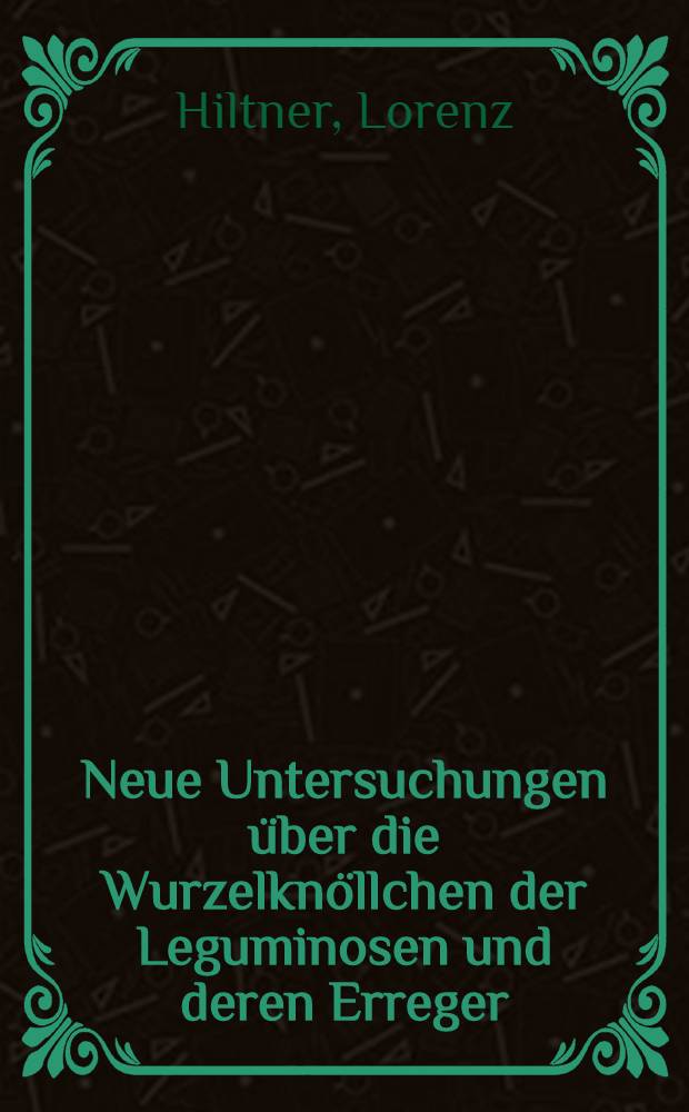 Neue Untersuchungen über die Wurzelknöllchen der Leguminosen und deren Erreger
