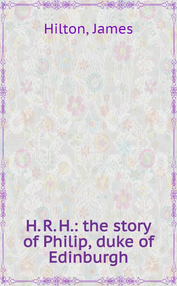 H. R. H.: the story of Philip, duke of Edinburgh