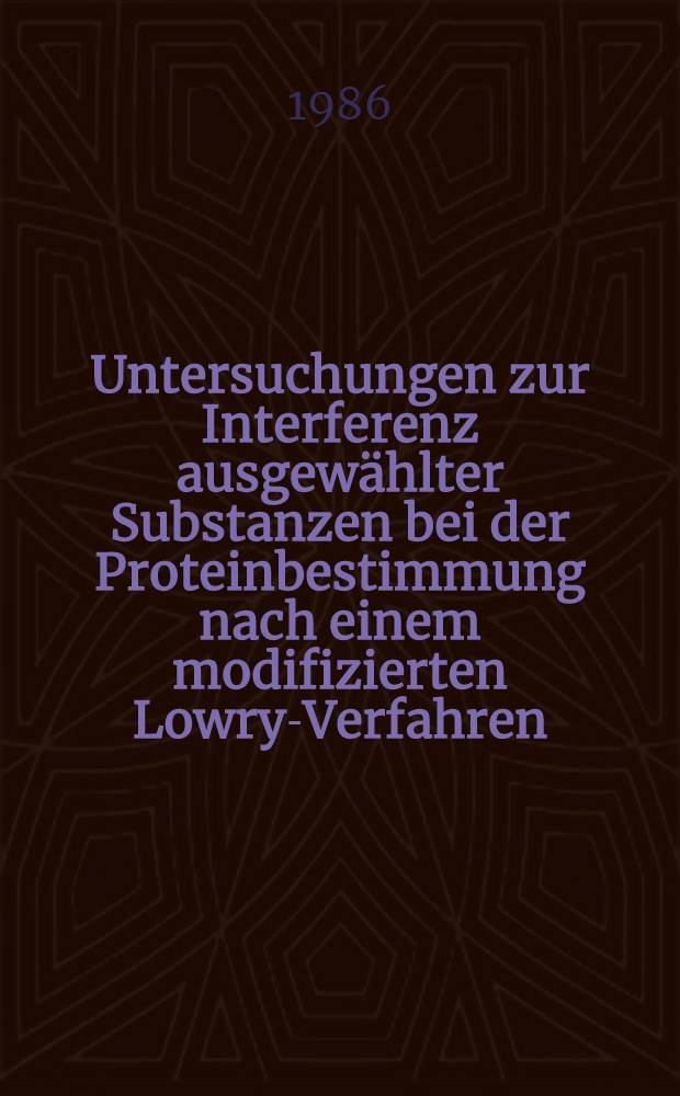 Untersuchungen zur Interferenz ausgewählter Substanzen bei der Proteinbestimmung nach einem modifizierten Lowry-Verfahren : Inaug.-Diss