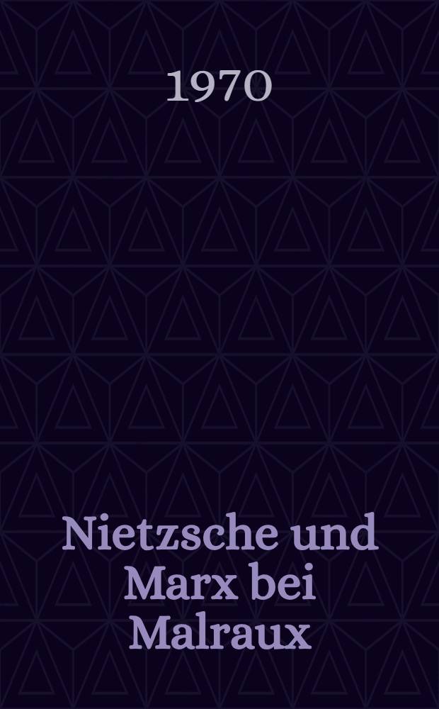 Nietzsche und Marx bei Malraux : Mit einem Ausblick auf Drieu la Rochelle und Albert Camus : Diss. ... der Philos. Fak. der ... Univ. zu Tübingen