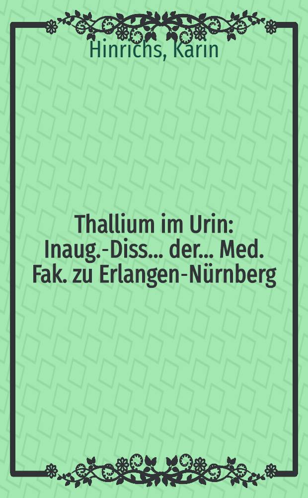 Thallium im Urin : Inaug.-Diss. ... der ... Med. Fak. zu Erlangen-Nürnberg