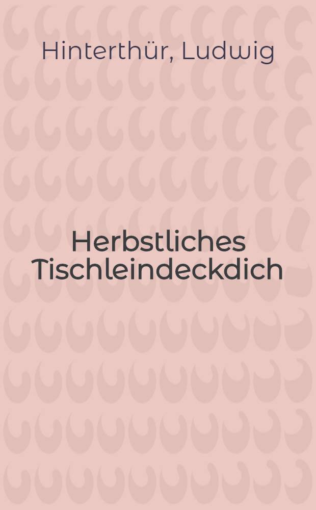 Herbstliches Tischleindeckdich : Mit 8 Tafeln des Verf