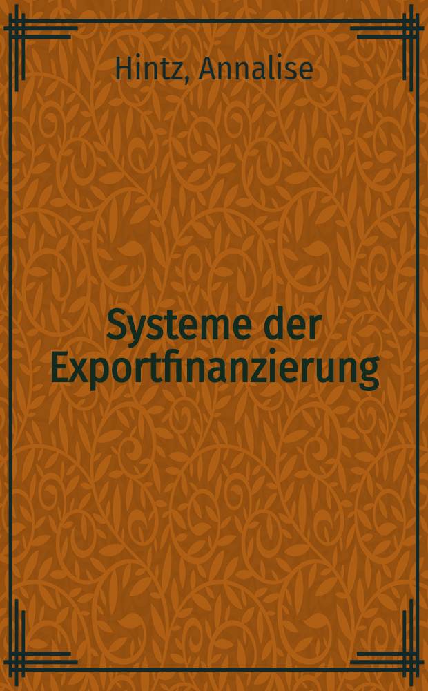 Systeme der Exportfinanzierung : Inaug.-Diss. ... der Wirtschafts- und sozialwissenschaftlichen Fakult&auml;t der Univ. zu K&ouml;ln