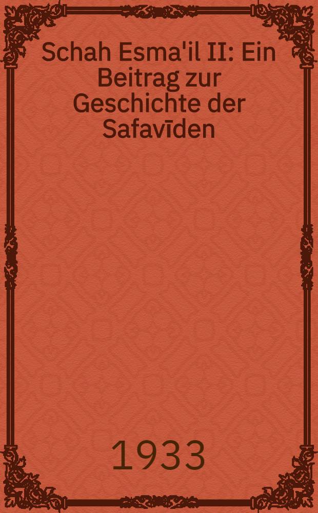 Schah Esma'il II : Ein Beitrag zur Geschichte der Safavīden