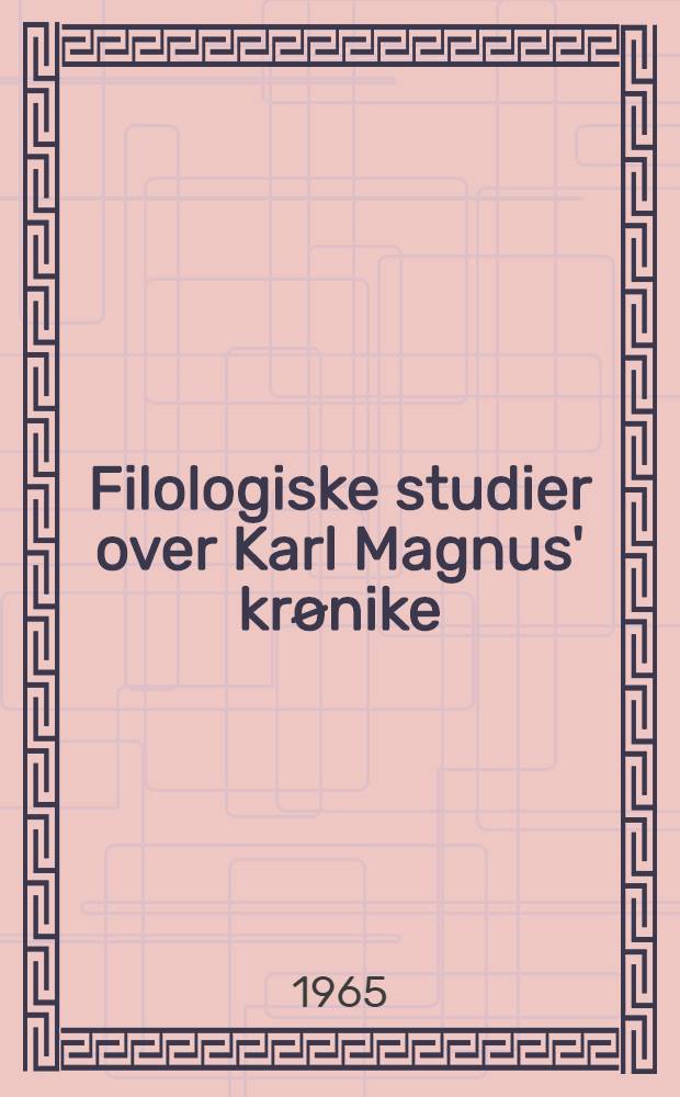 Filologiske studier over Karl Magnus' krønike : ... afhandl. er af det filosofiske fakultet ved Københavns univ. antaget ...