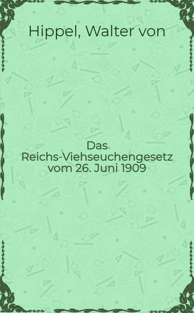 Das Reichs-Viehseuchengesetz vom 26. Juni 1909 : Nebst Ausf&uuml;hrungsvorschriften und dem Preu&szlig;ischen Ausf&uuml;hrungsgesetz