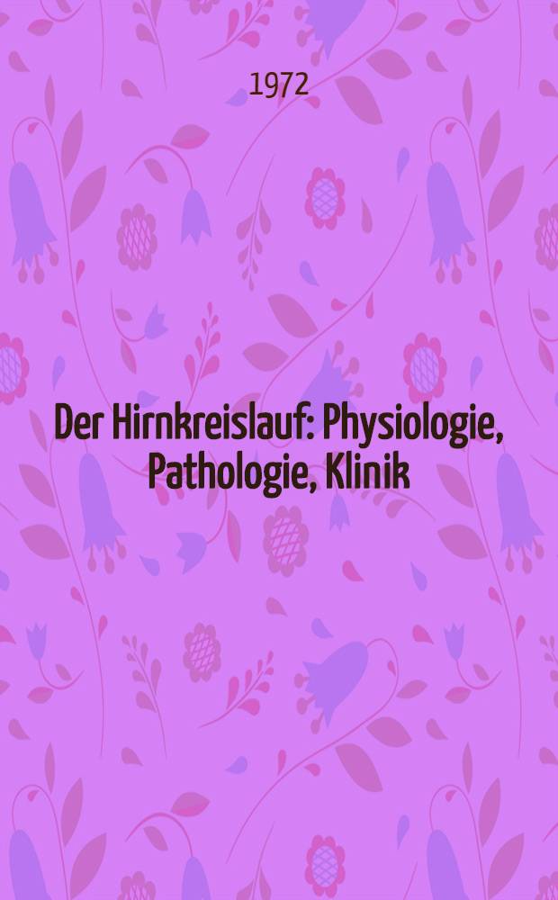 Der Hirnkreislauf : Physiologie, Pathologie, Klinik