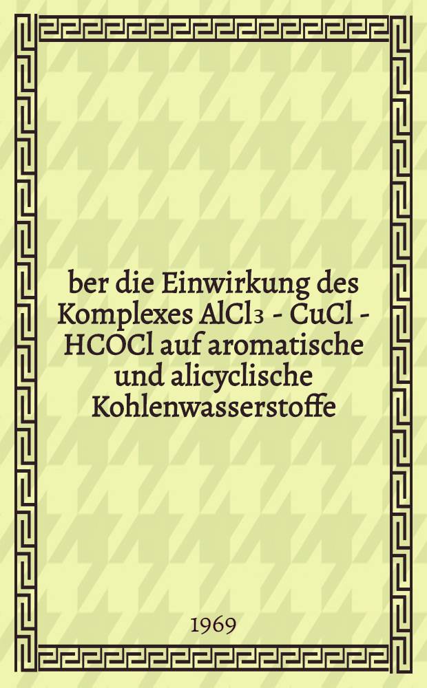 Über die Einwirkung des Komplexes AlCl₃ - CuCl - HCOCl auf aromatische und alicyclische Kohlenwasserstoffe : Abhandl. ... der Eidgenössischen techn. Hochschule Zürich
