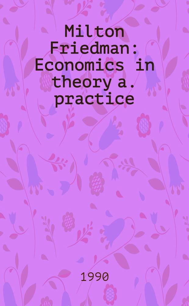 Milton Friedman : Economics in theory a. practice