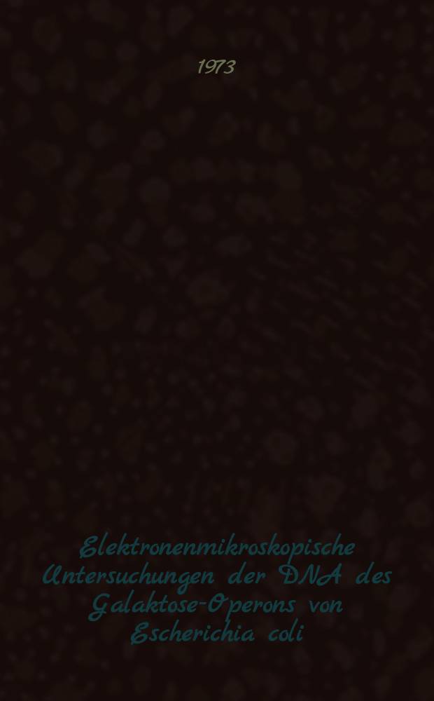 Elektronenmikroskopische Untersuchungen der DNA des Galaktose-Operons von Escherichia coli : Inaug.-Diss. .. der Math.-naturwiss. Fak. der Univ. zu Köln