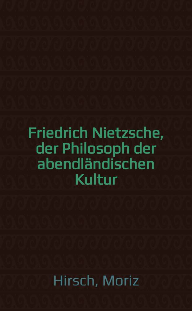 Friedrich Nietzsche, der Philosoph der abendländischen Kultur