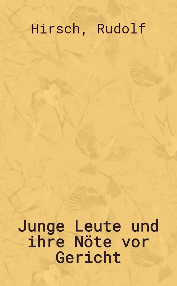 Junge Leute und ihre Nöte vor Gericht; Eros und Ehe vor Gericht: Gerichtsberichte / Rudolf Hirsch