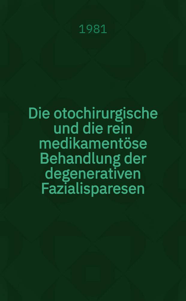 Die otochirurgische und die rein medikamentöse Behandlung der degenerativen Fazialisparesen : Eine vergleichende Studie : Inaug.-Diss