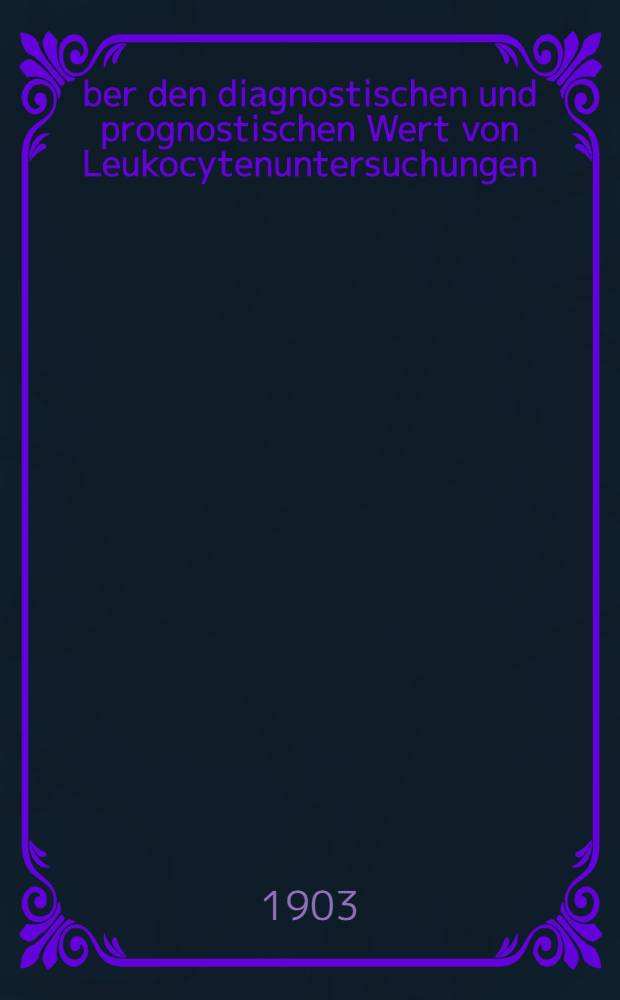 &Uuml;ber den diagnostischen und prognostischen Wert von Leukocytenuntersuchungen