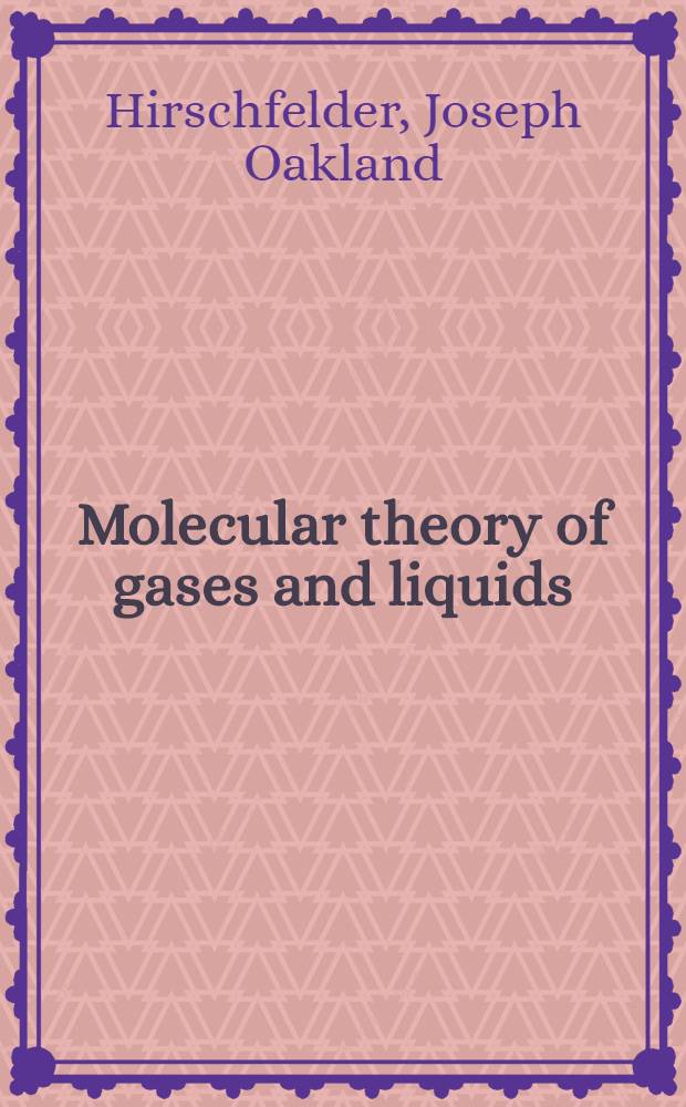Molecular theory of gases and liquids : With the assistance of the staff of the univ. of Wisconsin naval res. laboratory