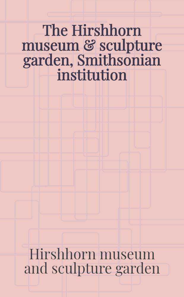 The Hirshhorn museum & sculpture garden, Smithsonian institution : A guide