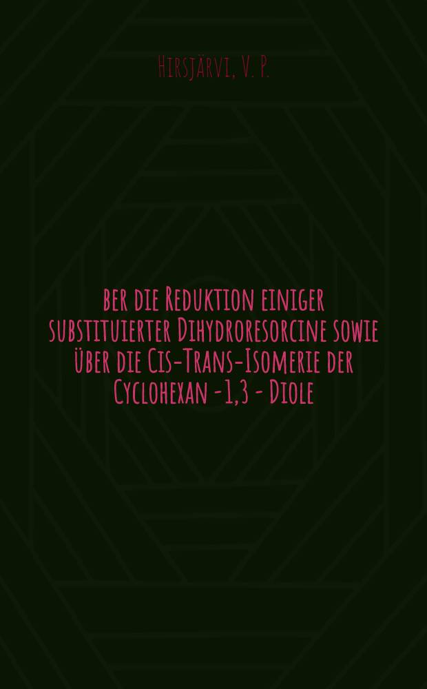 Über die Reduktion einiger substituierter Dihydroresorcine sowie über die Cis-Trans-Isomerie der Cyclohexan - 1,3 - Diole
