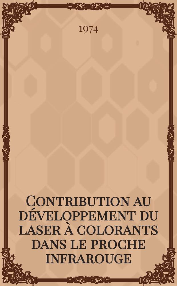 Contribution au développement du laser à colorants dans le proche infrarouge : Application à l'étude des propriétés laser d'une série de cyanines : Thèse prés. devant le Centre univ. du Haut-Rhin et l'Univ. Louis-Pasteur de Strasbourg ..