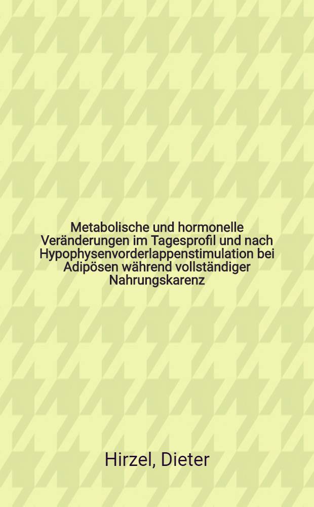 Metabolische und hormonelle Veränderungen im Tagesprofil und nach Hypophysenvorderlappenstimulation bei Adipösen während vollständiger Nahrungskarenz : Inaug.-Diss