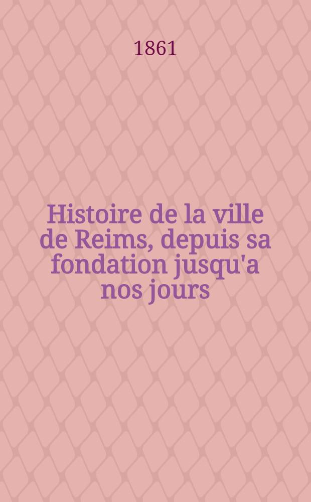 Histoire de la ville de Reims, depuis sa fondation jusqu'a nos jours