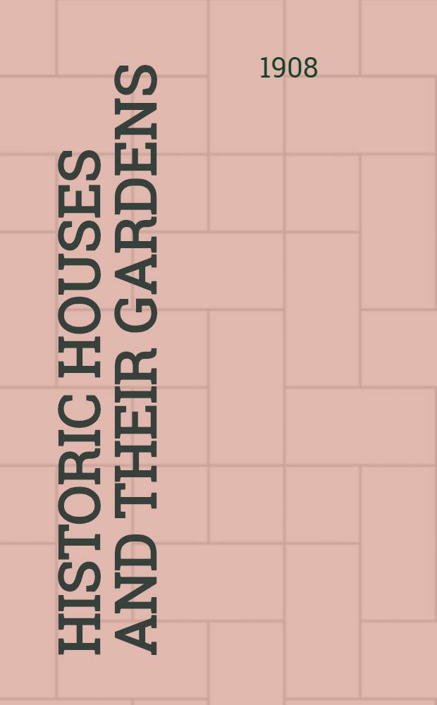 Historic houses and their gardens : Palaces, castles, country places and gardens of the old and new worlds described by several writers