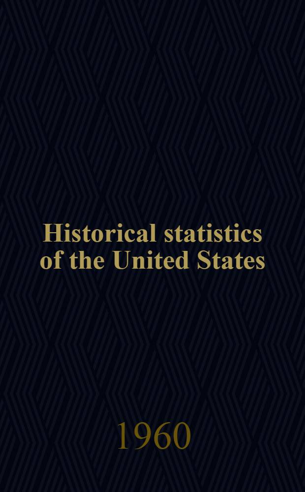 Historical statistics of the United States : Colonial times to 1957
