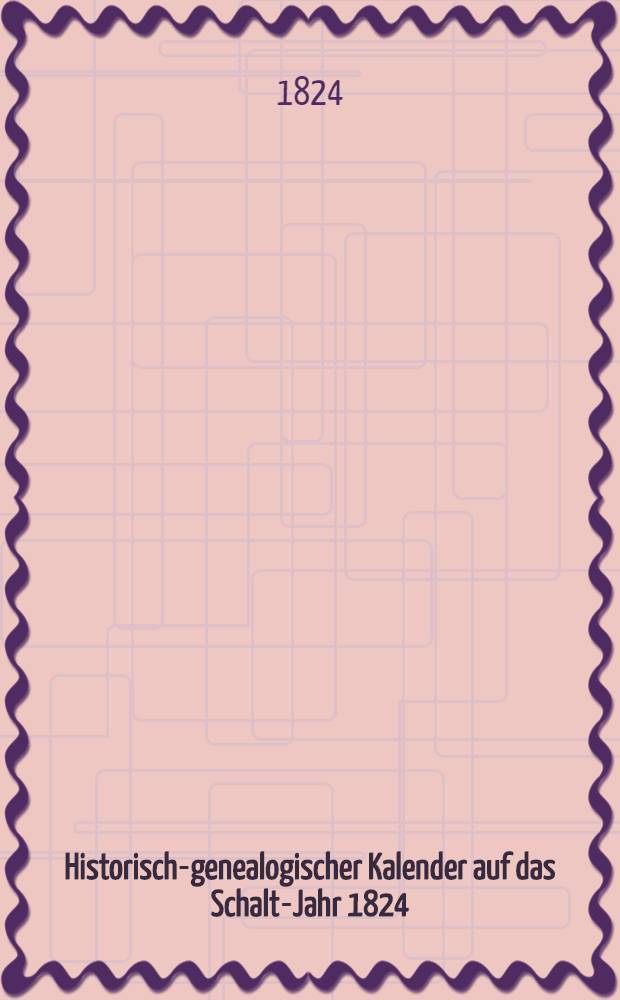 Historisch-genealogischer Kalender auf das Schalt-Jahr 1824