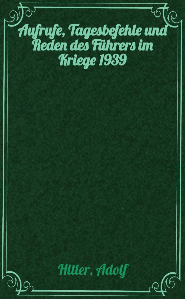Aufrufe, Tagesbefehle und Reden des Führers im Kriege 1939/41