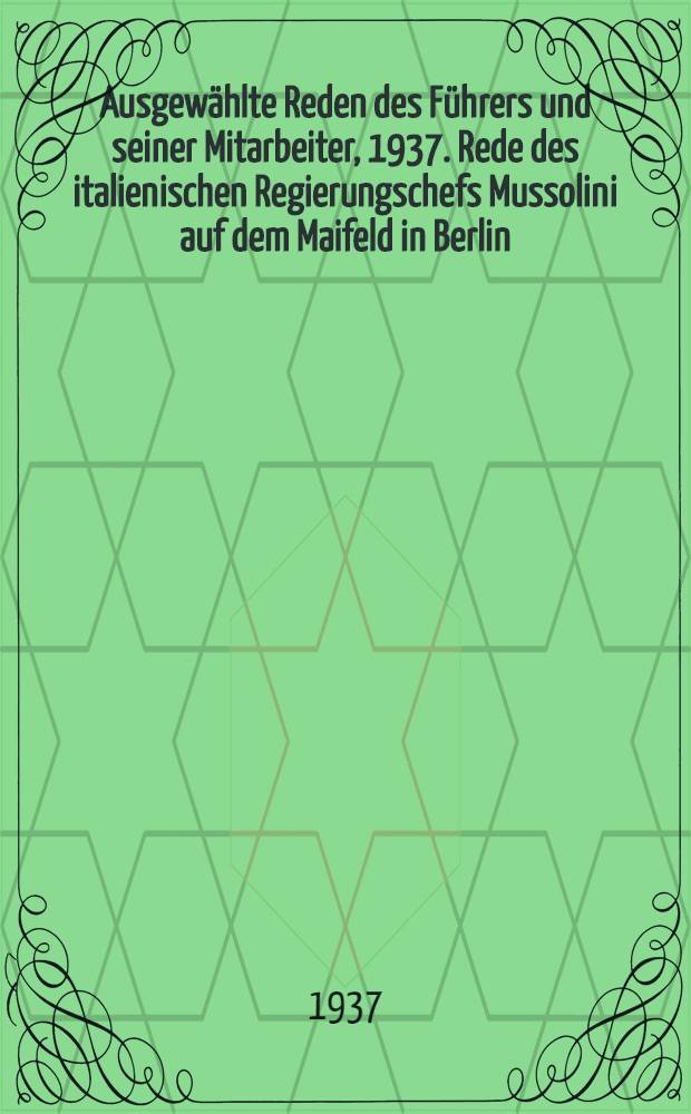 Ausgewählte Reden des Führers und seiner Mitarbeiter, 1937. Rede des italienischen Regierungschefs Mussolini auf dem Maifeld in Berlin : Sonderausg. für die Wehrmacht