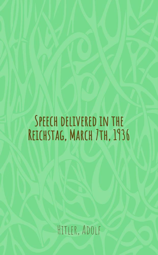Speech delivered in the Reichstag, March 7th, 1936