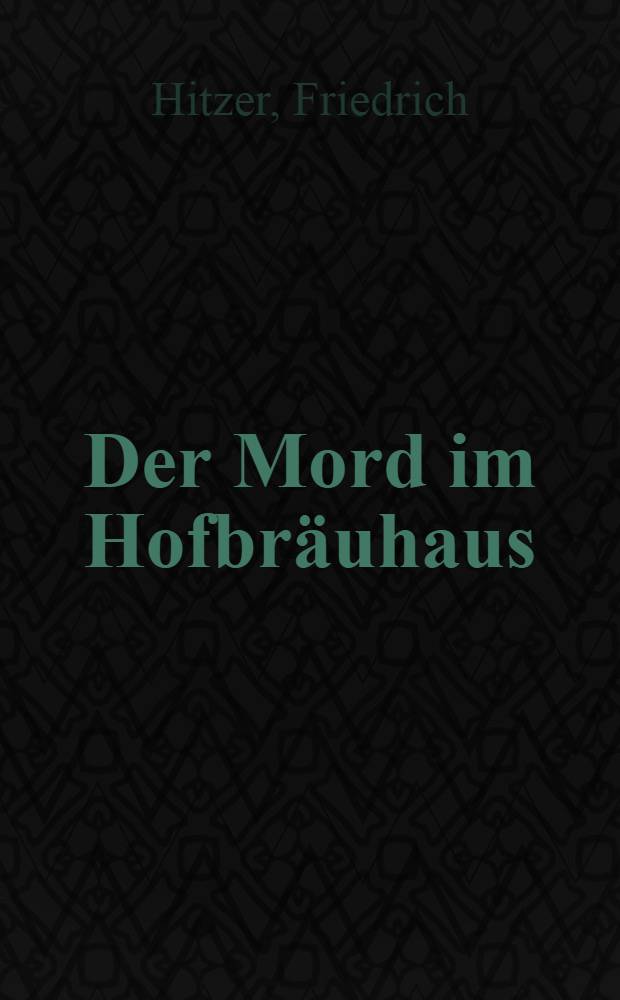 Der Mord im Hofbräuhaus : Unbekanntes u. Vergessenes aus der Baierischen Räterep