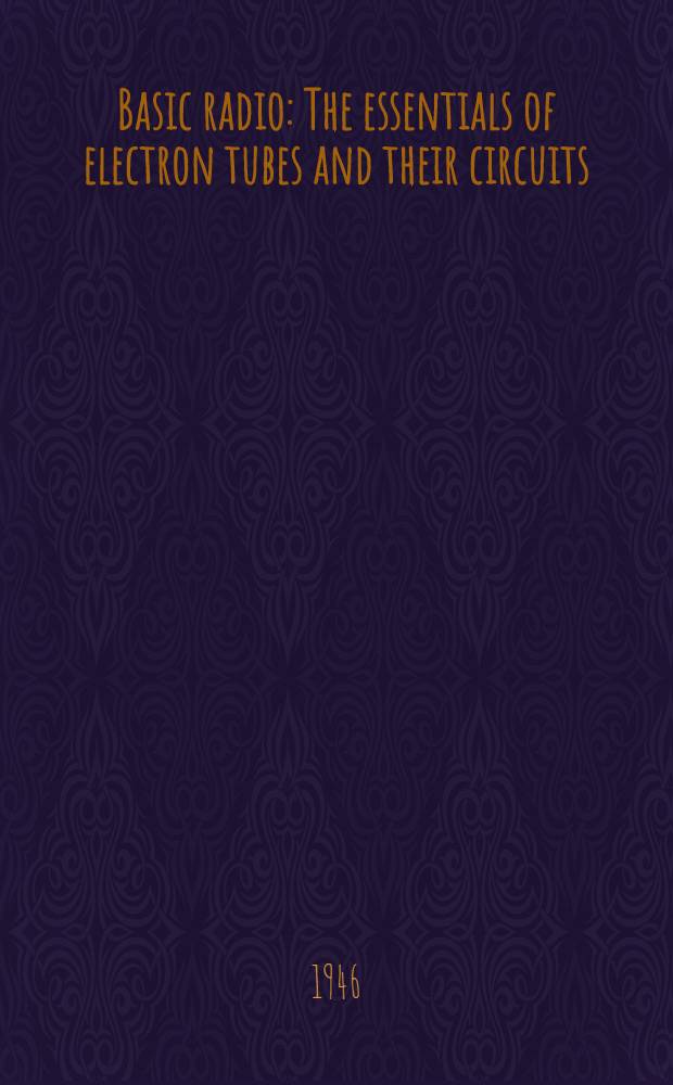 Basic radio : The essentials of electron tubes and their circuits