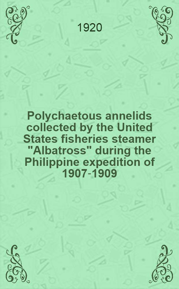 Polychaetous annelids collected by the United States fisheries steamer "Albatross" during the Philippine expedition of 1907-1909