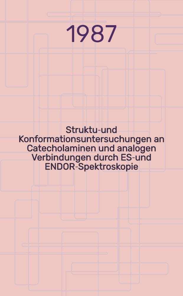 Struktur- und Konformationsuntersuchungen an Catecholaminen und analogen Verbindungen durch ESR- und ENDOR-Spektroskopie : Diss