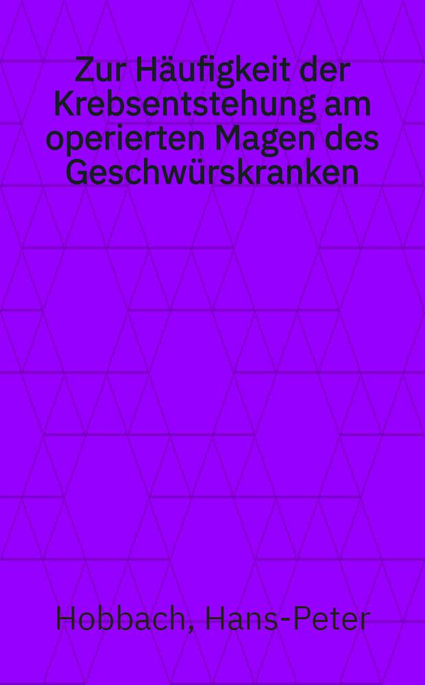 Zur Häufigkeit der Krebsentstehung am operierten Magen des Geschwürskranken : Inaug.-Diss. ... einer ... Med. Fakultät der ... Univ. zu Tübingen