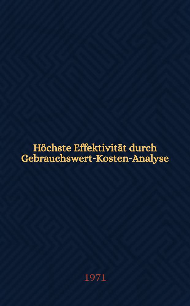 Höchste Effektivität durch Gebrauchswert-Kosten-Analyse : Tafelwerk : Ausgearb. von der sozialistischen Arbeitsgemeinschaft Gebrauchswert-Kosten-Analyse des Amtes für Preise beim Ministerrat der DDR in Zusammenarbeit mit dem Bezirks-Neuerer-Zentrum Suhl