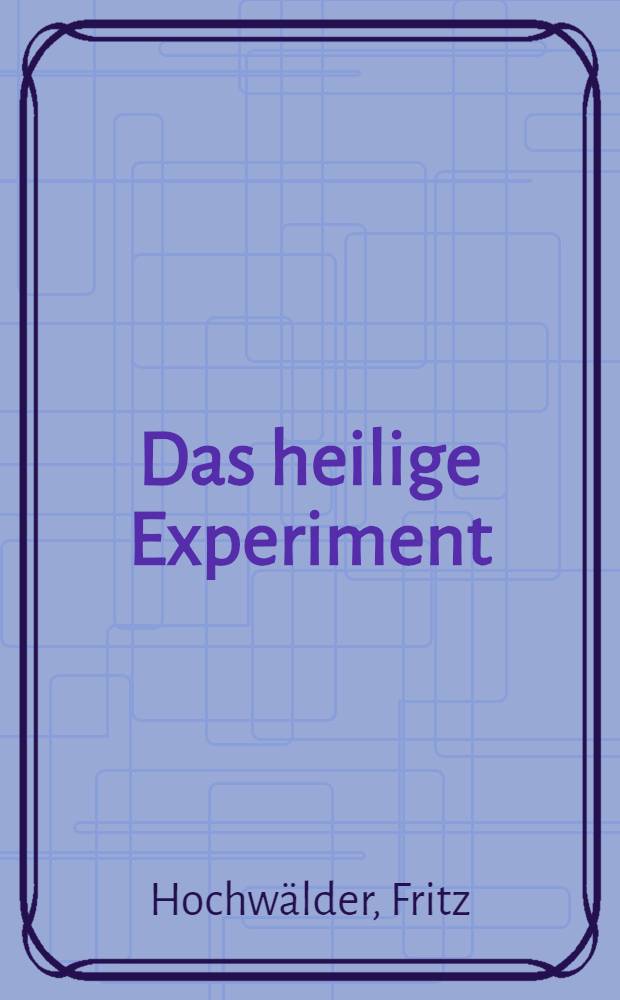Das heilige Experiment : Schauspiel in 5 Akten