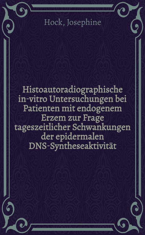Histoautoradiographische in-vitro Untersuchungen bei Patienten mit endogenem Erzem zur Frage tageszeitlicher Schwankungen der epidermalen DNS-Syntheseaktivität : Inaug.-Diss