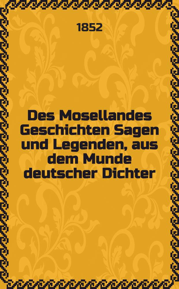 Des Mosellandes Geschichten Sagen und Legenden, aus dem Munde deutscher Dichter