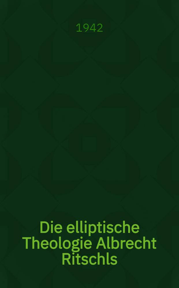 Die elliptische Theologie Albrecht Ritschls : Nach Ursprung und innerem Zusammenhang
