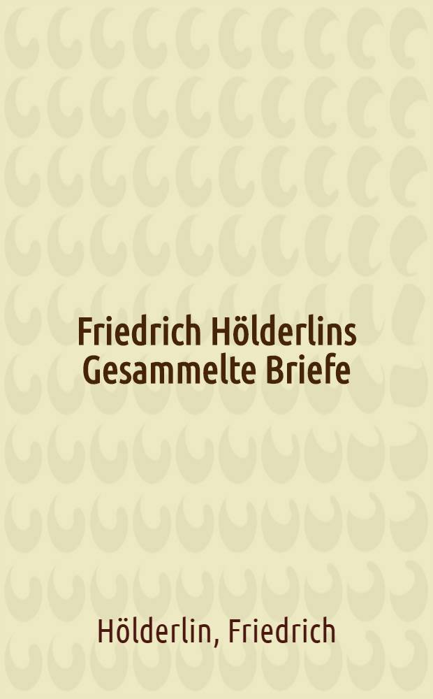 Friedrich Hölderlins Gesammelte Briefe