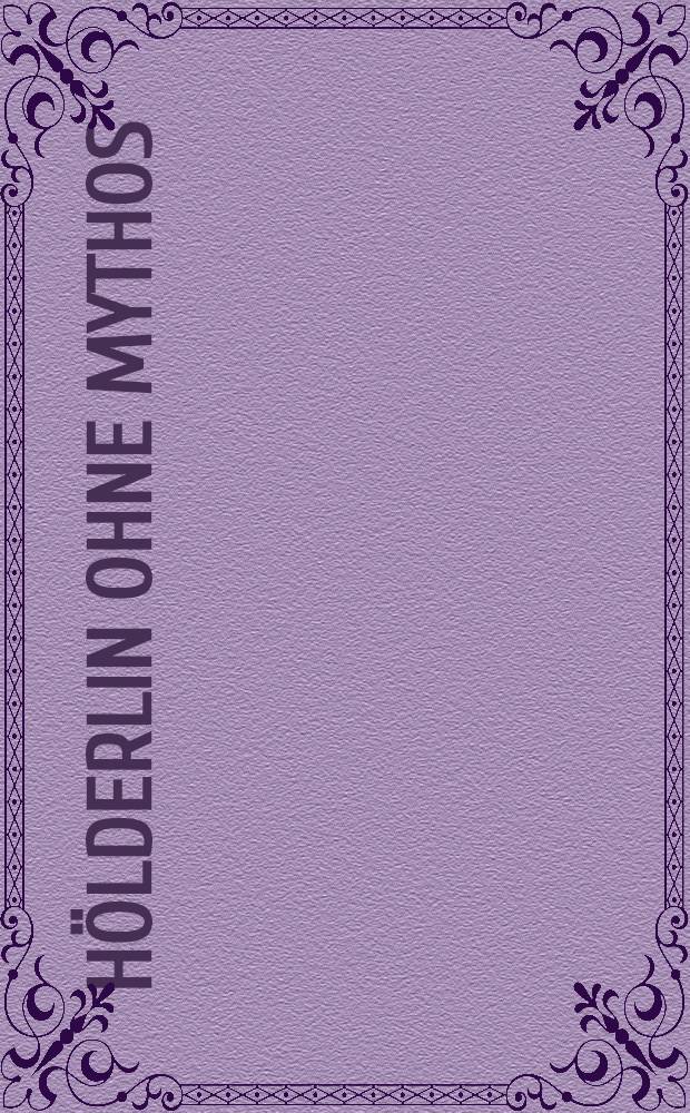 H&ouml;lderlin ohne Mythos