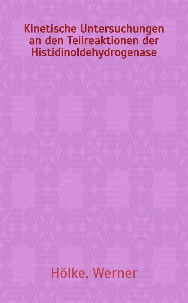 Kinetische Untersuchungen an den Teilreaktionen der Histidinoldehydrogenase : Diss